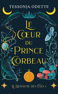 Title: Le coeur du prince corbeau, Author: Tessonja Odette