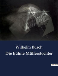 Title: Die kühne Müllerstochter, Author: Wilhelm Busch