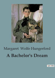 Title: A Bachelor's Dream, Author: Margaret Wolfe Hungerford