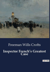 Title: Inspector French's Greatest Case, Author: Freeman Wills Crofts