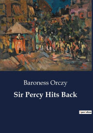 Title: Sir Percy Hits Back, Author: Baroness Orczy