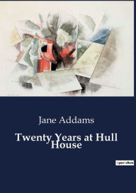 Title: Twenty Years at Hull House, Author: Jane Addams