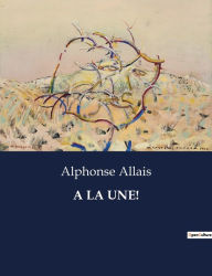 Title: A LA UNE!, Author: Alphonse Allais