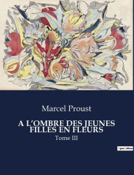 Title: A l'Ombre Des Jeunes Filles En Fleurs: Tome III, Author: Marcel Proust
