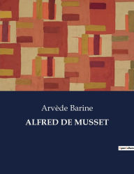 Title: ALFRED DE MUSSET, Author: Arvède Barine