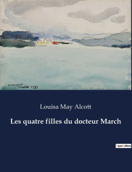 Title: Les quatre filles du docteur March, Author: Louisa May Alcott