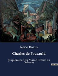 Title: Charles de Foucauld: (Explorateur du Maroc Ermite au Sahara), Author: Renï Bazin