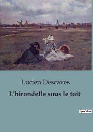 Title: L'hirondelle sous le toit, Author: Lucien Descaves