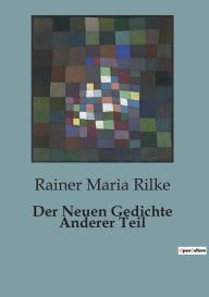 Title: Der Neuen Gedichte Anderer Teil, Author: Rainer Maria Rilke