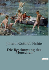 Title: Die Bestimmung des Menschen, Author: Johann Gottlieb Fichte