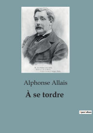 Title: À se tordre, Author: Alphonse Allais