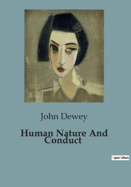 Title: Human Nature And Conduct, Author: John Dewey