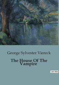 Title: The House Of The Vampire, Author: George Sylvester Viereck