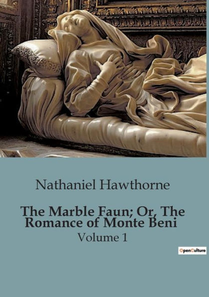 The Marble Faun; Or, The Romance of Monte Beni: Volume 1