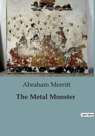 Title: The Metal Monster, Author: Abraham Merritt