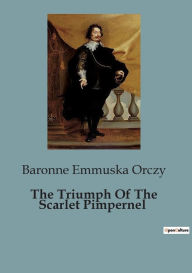 Title: The Triumph Of The Scarlet Pimpernel, Author: Baronne Emmuska Orczy