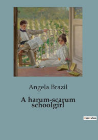 Title: A harum-scarum schoolgirl, Author: Angela Brazil