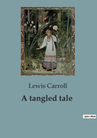 Title: A tangled tale, Author: Lewis Carroll