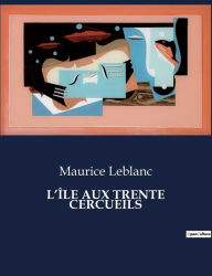 Title: L'ÎLE AUX TRENTE CERCUEILS, Author: Maurice Leblanc