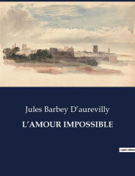 Title: L'AMOUR IMPOSSIBLE, Author: Jules Barbey D'aurevilly