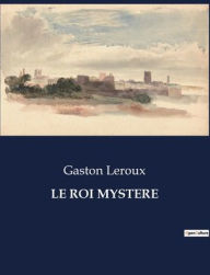 Title: Le Roi Mystere, Author: Gaston Leroux