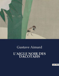 Title: L'Aigle Noir Des Dacotahs, Author: Gustave Aimard