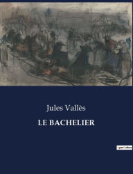 Title: LE BACHELIER, Author: Jules Vallès