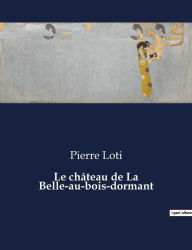 Title: Le château de La Belle-au-bois-dormant, Author: Pierre Loti