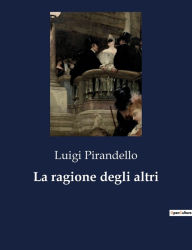 Title: La ragione degli altri, Author: Luigi Pirandello