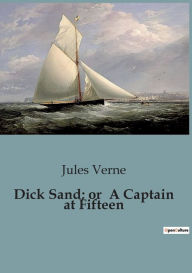 Title: Dick Sand; or A Captain at Fifteen, Author: Jules Verne