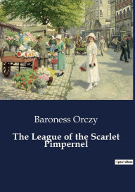Title: The League of the Scarlet Pimpernel, Author: Baroness Orczy