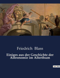 Title: Einiges aus der Geschichte der Astronomie im Alterthum, Author: Friedrich Blass