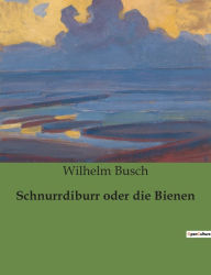 Title: Schnurrdiburr oder die Bienen, Author: Wilhelm Busch