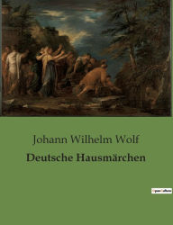 Title: Deutsche Hausmärchen, Author: Johann Wilhelm Wolf