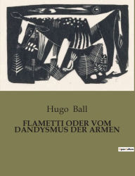 Title: FLAMETTI ODER VOM DANDYSMUS DER ARMEN, Author: Hugo Ball