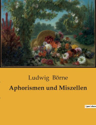 Title: Aphorismen und Miszellen, Author: Ludwig Börne