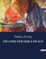 Title: DIE LIEBE DER ERIKA EWALD, Author: Stefan Zweig