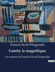 Title: Gatsby le magnifique: Un roman de Francis Scott Fitzgerald, Author: Francis Scott Fitzgerald