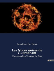 Title: Les Noces noires de Guernaham: Une nouvelle d'Anatole Le Braz, Author: Anatole Le Braz