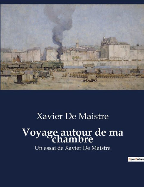 Voyage Autour De Ma Chambre Un Essai De Xavier De Maistre By Xavier De