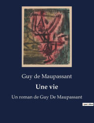 Title: Une vie: Un roman de Guy De Maupassant, Author: Guy de Maupassant