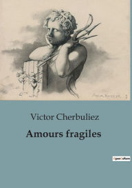 Title: Amours fragiles, Author: Victor Cherbuliez