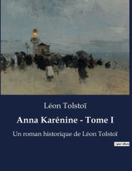 Title: Anna Karénine - Tome I: Un roman historique de Léon Tolstoï, Author: Leo Tolstoy