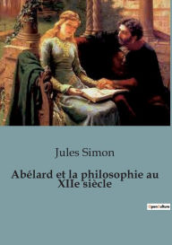 Title: Abélard et la philosophie au XIIe siècle, Author: Jules Simon