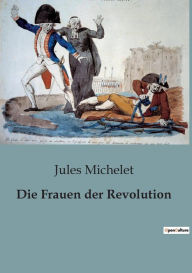 Title: Die Frauen der Revolution, Author: Jules Michelet