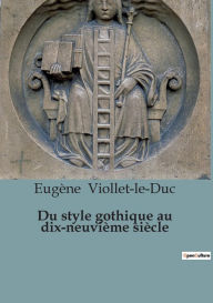 Title: Du style gothique au dix-neuvième siècle, Author: Eugène Viollet-le-Duc