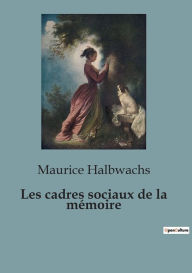 Title: Les cadres sociaux de la mémoire, Author: Maurice Halbwachs