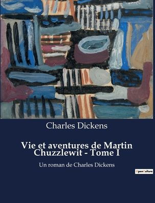 Vie et aventures de Martin Chuzzlewit - Tome I: Un roman de Charles Dickens