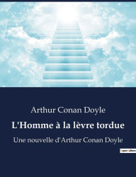 Title: L'Homme à la lèvre tordue: Une nouvelle d'Arthur Conan Doyle, Author: Arthur Conan Doyle