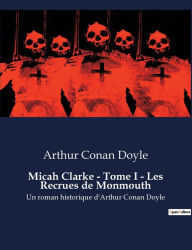 Title: Micah Clarke - Tome I - Les Recrues de Monmouth: Un roman historique d'Arthur Conan Doyle, Author: Arthur Conan Doyle